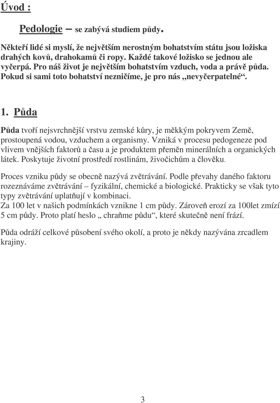 Pda Pda tvoí nejsvrchnjší vrstvu zemské kry, je mkkým pokryvem Zem, prostoupená vodou, vzduchem a organismy.