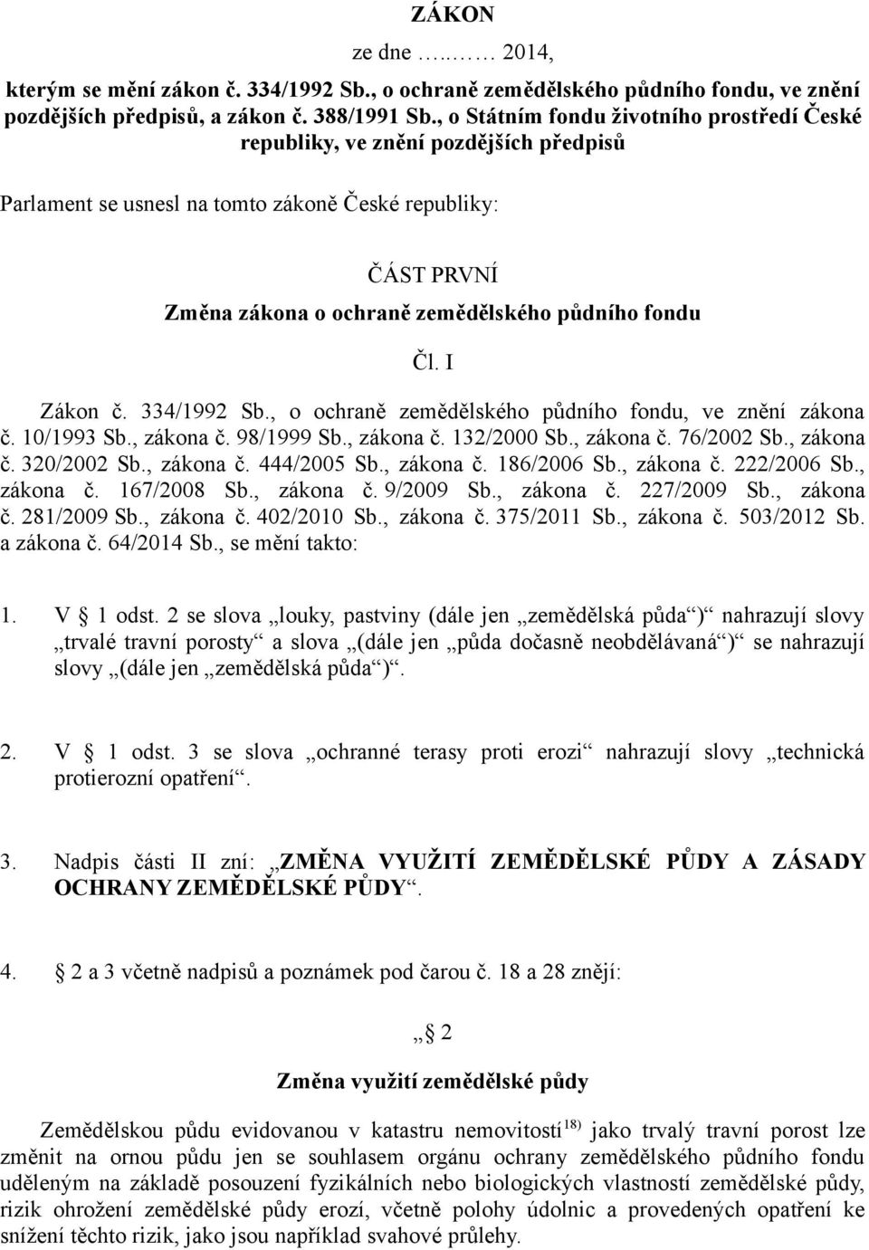 Čl. I Zákon č. 334/1992 Sb., o ochraně zemědělského půdního fondu, ve znění zákona č. 10/1993 Sb., zákona č. 98/1999 Sb., zákona č. 132/2000 Sb., zákona č. 76/2002 Sb., zákona č. 320/2002 Sb.