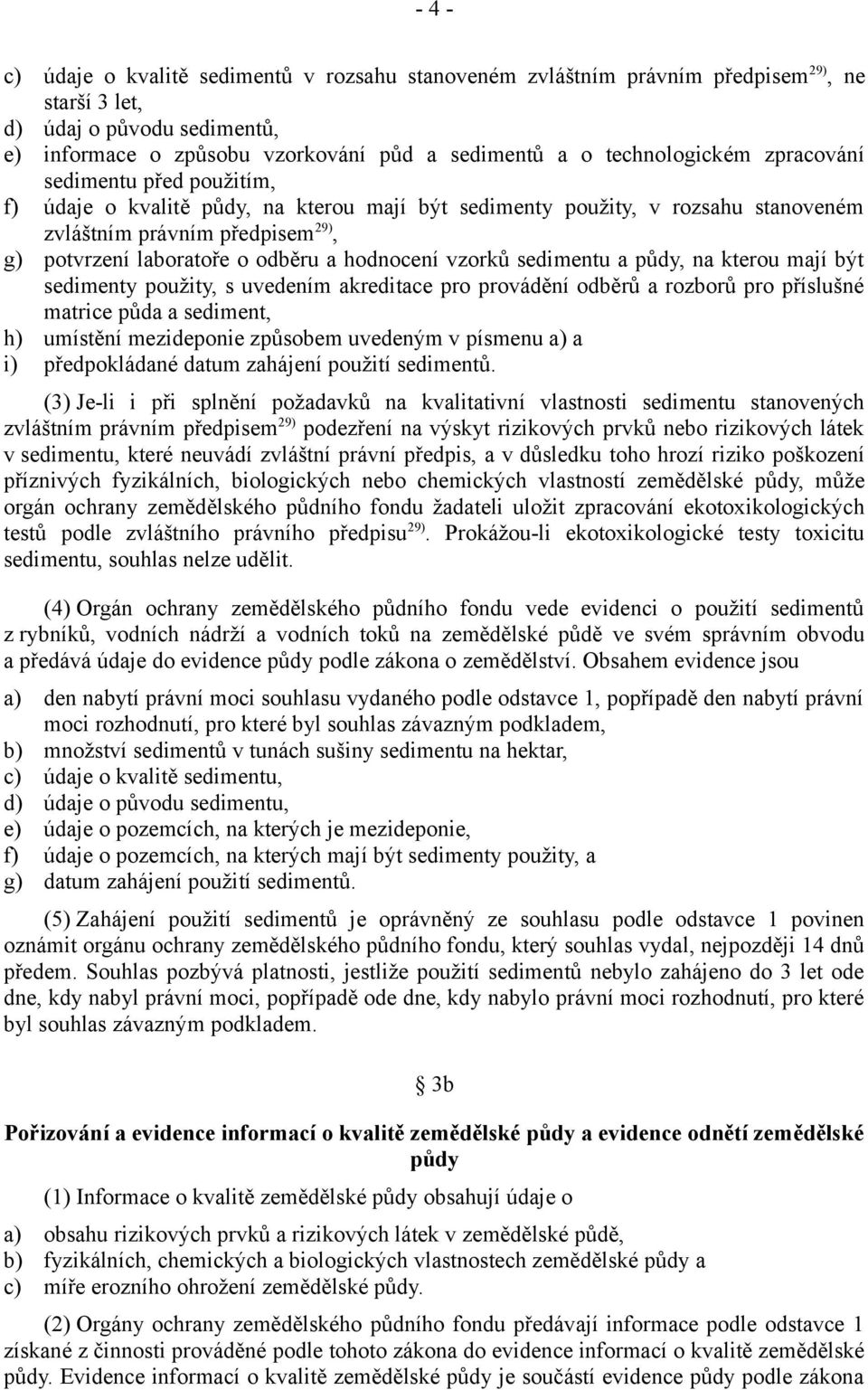 odběru a hodnocení vzorků sedimentu a půdy, na kterou mají být sedimenty použity, s uvedením akreditace pro provádění odběrů a rozborů pro příslušné matrice půda a sediment, h) umístění mezideponie