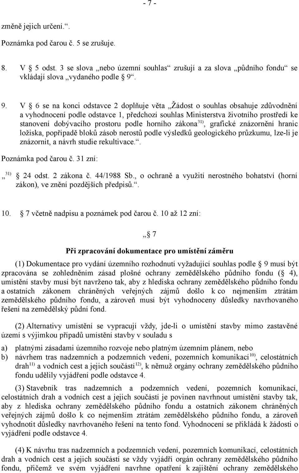 podle horního zákona 31), grafické znázornění hranic ložiska, popřípadě bloků zásob nerostů podle výsledků geologického průzkumu, lze-li je znázornit, a návrh studie rekultivace.. Poznámka pod čarou č.