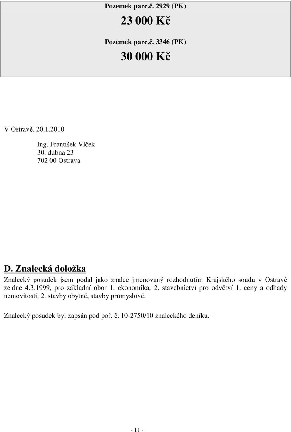Znalecká doložka Znalecký posudek jsem podal jako znalec jmenovaný rozhodnutím Krajského soudu v Ostravě ze dne 4.3.
