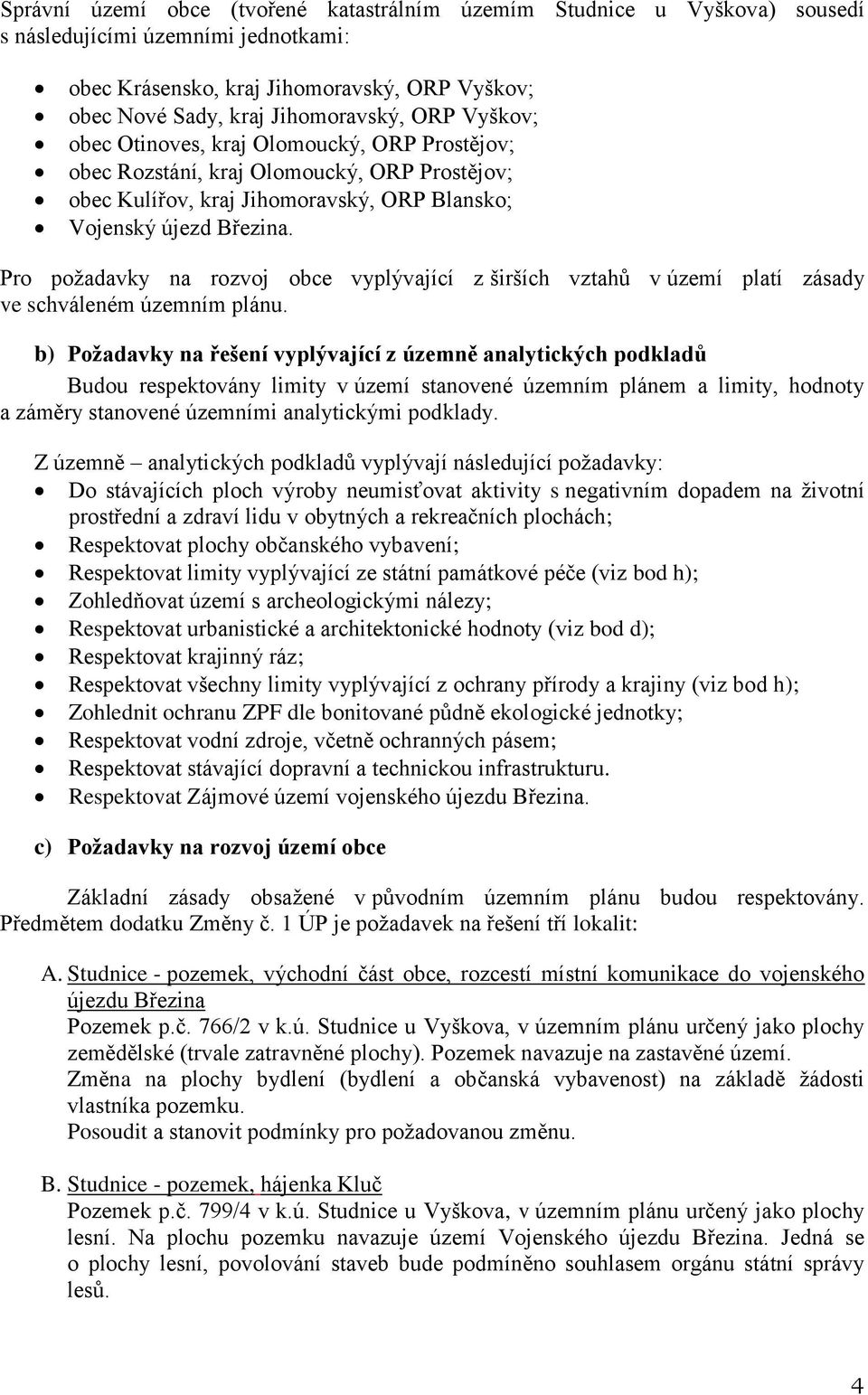 Pro požadavky na rozvoj obce vyplývající z širších vztahů v území platí zásady ve schváleném územním plánu.