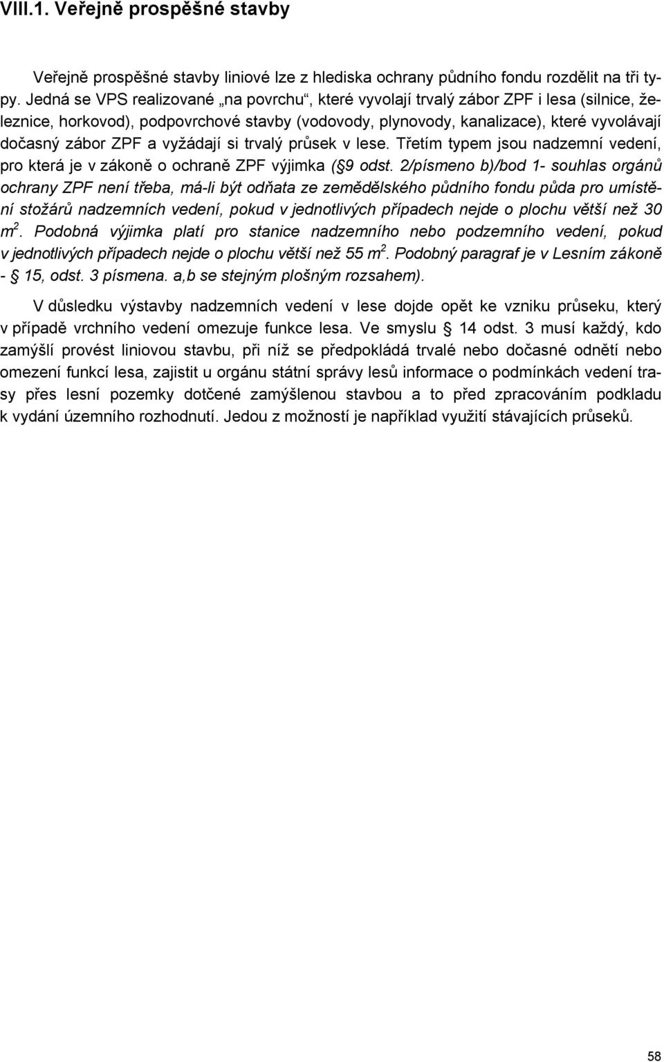 vyžádají si trvalý průsek v lese. Třetím typem jsou nadzemní vedení, pro která je v zákoně o ochraně ZPF výjimka ( 9 odst.