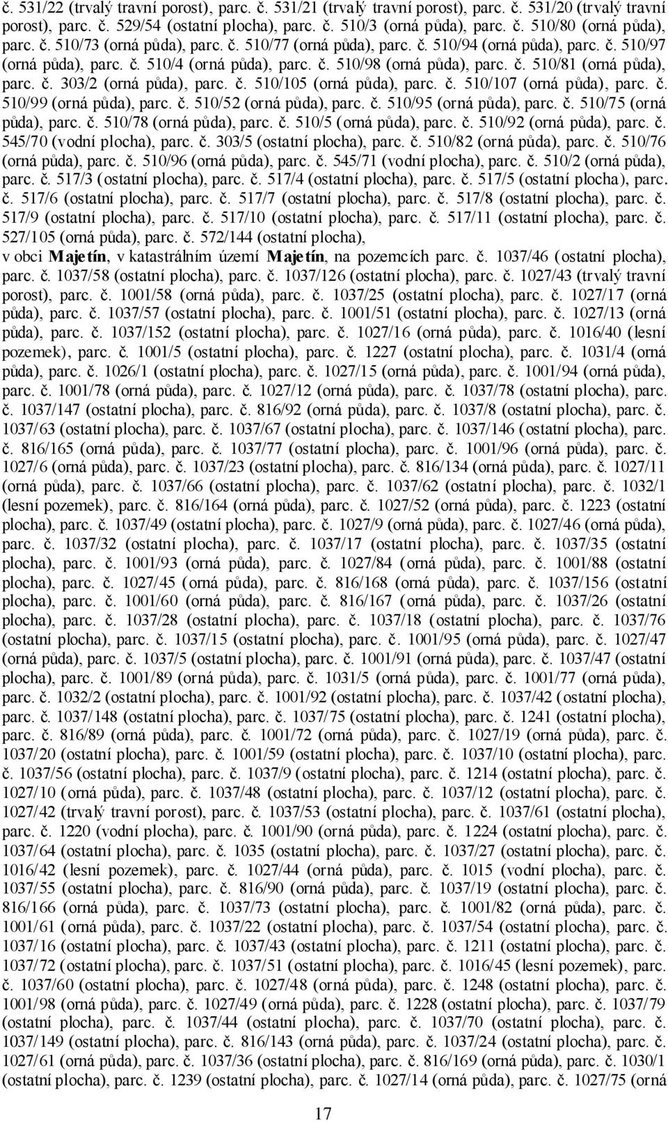 č. 303/2 (orná půda), parc. č. 510/105 (orná půda), parc. č. 510/107 (orná půda), parc. č. 510/99 (orná půda), parc. č. 510/52 (orná půda), parc. č. 510/95 (orná půda), parc. č. 510/75 (orná půda), parc.