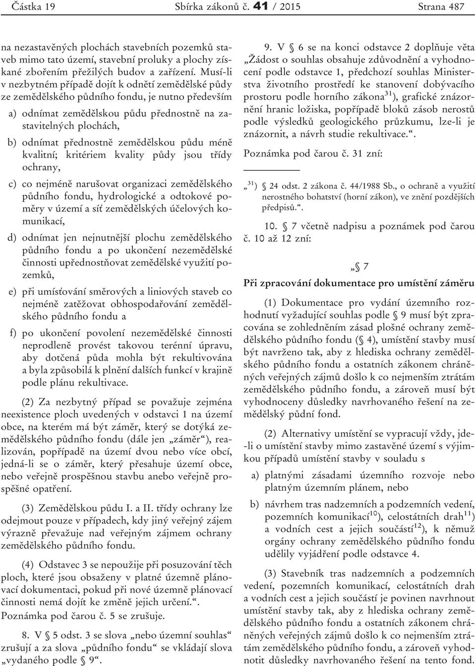 zemědělskou půdu méně kvalitní; kritériem kvality půdy jsou třídy ochrany, c) co nejméně narušovat organizaci zemědělského půdního fondu, hydrologické a odtokové poměry v území a síť zemědělských