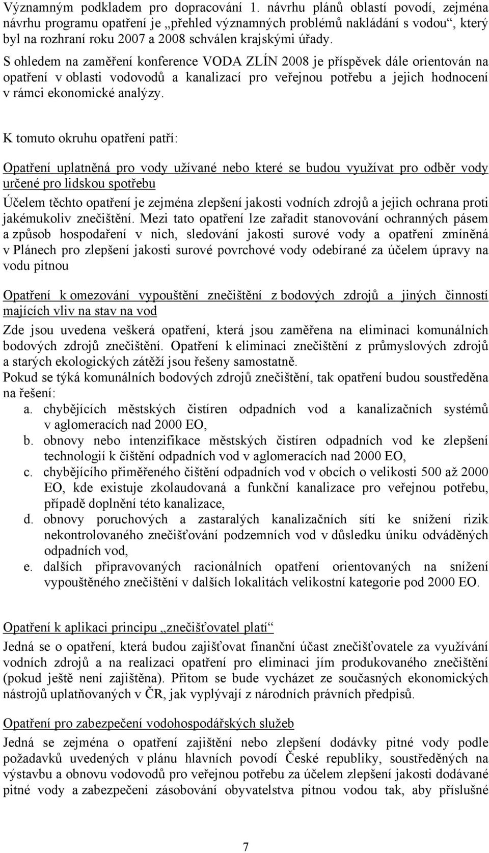 S ohledem na zaměření konference VODA ZLÍN 2008 je příspěvek dále orientován na opatření v oblasti vodovodů a kanalizací pro veřejnou potřebu a jejich hodnocení v rámci ekonomické analýzy.