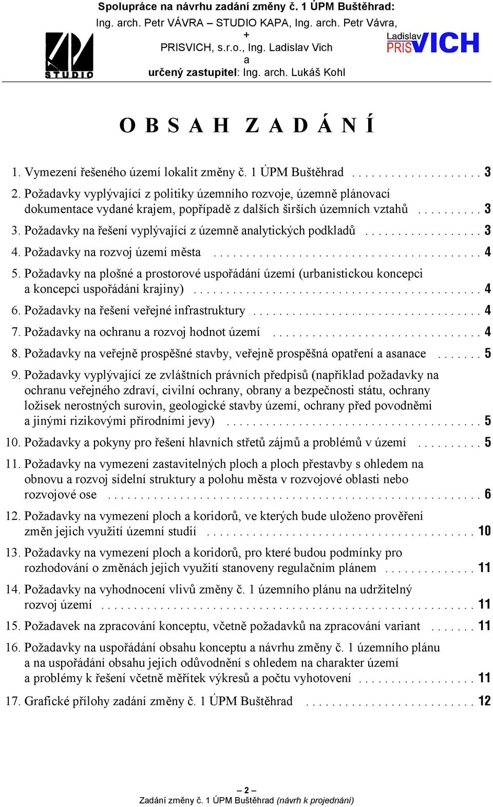 Požadavky vyplývající z politiky územního rozvoje, územně plánovací dokumentace vydané krajem, popřípadě z dalších širších územních vztahů... 3.