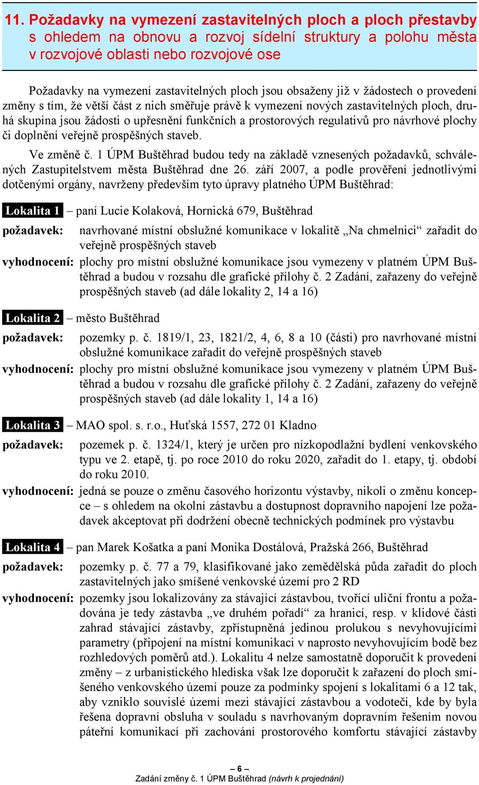 a prostorových regulativů pro návrhové plochy či doplnění veřejně prospěšných staveb. Ve změně č.