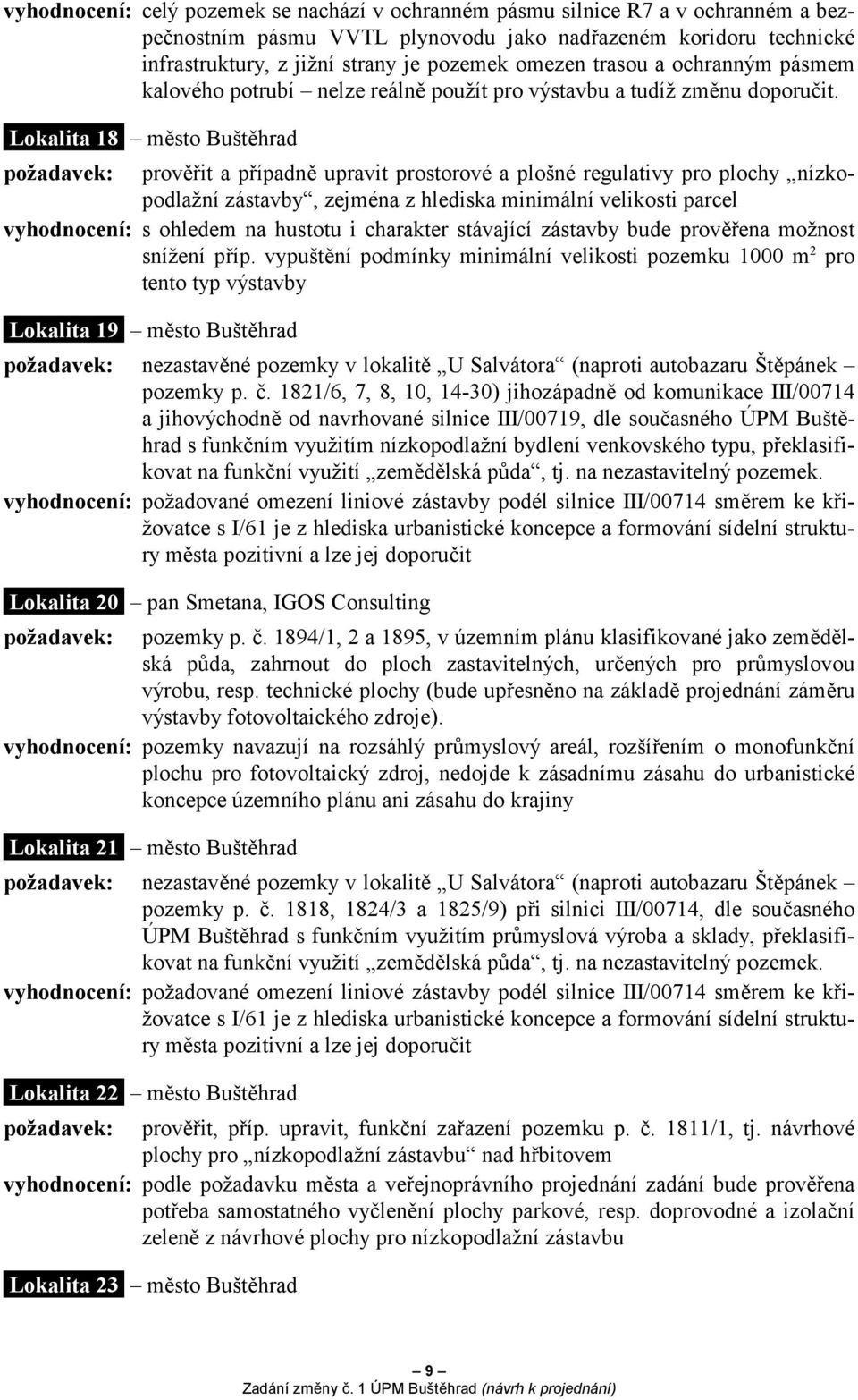 Lokalita 18 město Buštěhrad požadavek: prověřit a případně upravit prostorové a plošné regulativy pro plochy nízkopodlažní zástavby, zejména z hlediska minimální velikosti parcel vyhodnocení: s