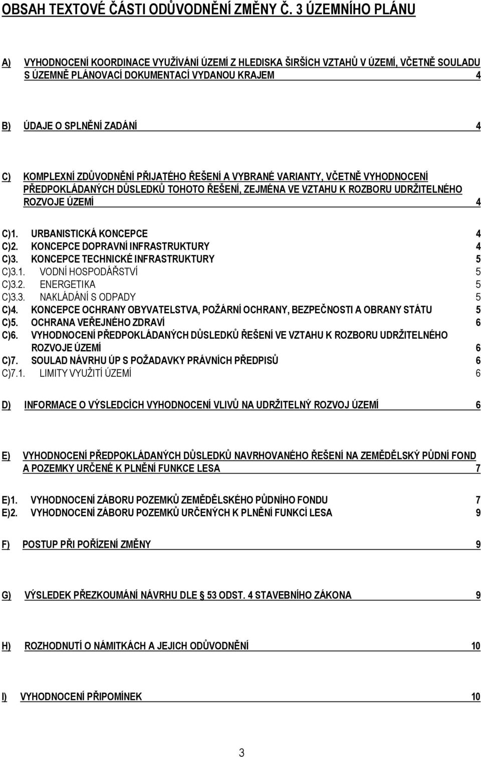 ZDŮVODNĚNÍ PŘIJATÉHO ŘEŠENÍ A VYBRANÉ VARIANTY, VČETNĚ VYHODNOCENÍ PŘEDPOKLÁDANÝCH DŮSLEDKŮ TOHOTO ŘEŠENÍ, ZEJMÉNA VE VZTAHU K ROZBORU UDRŽITELNÉHO ROZVOJE ÚZEMÍ 4 C)1. URBANISTICKÁ KONCEPCE 4 C)2.