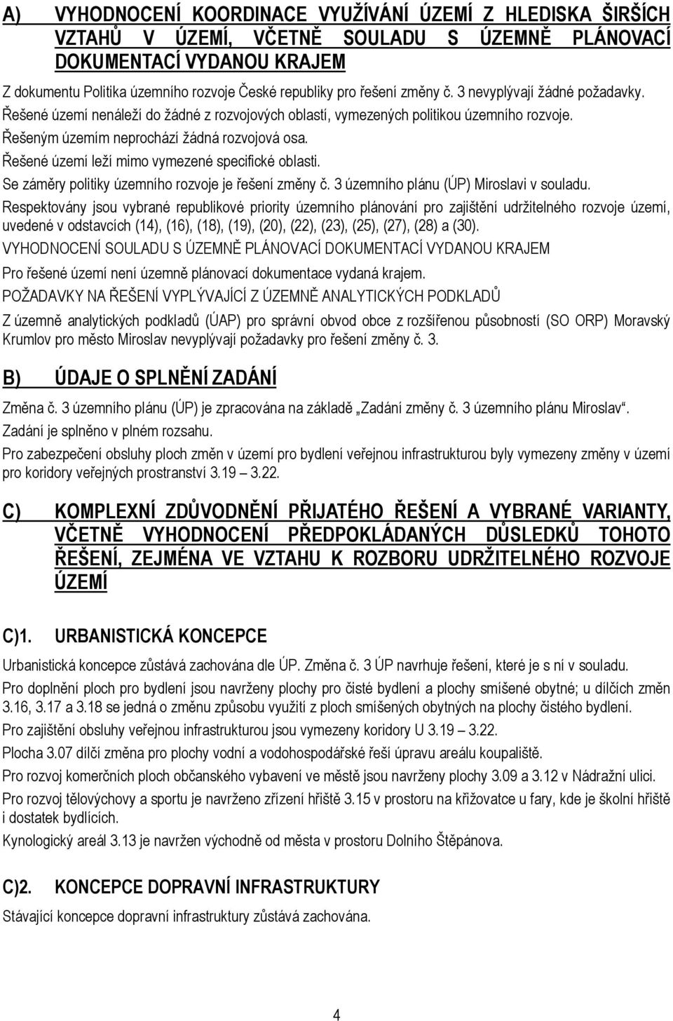 Řešené leží mimo vymezené specifické oblasti. Se záměry politiky územního rozvoje je řešení změny č. 3 územního plánu (ÚP) Miroslavi v souladu.