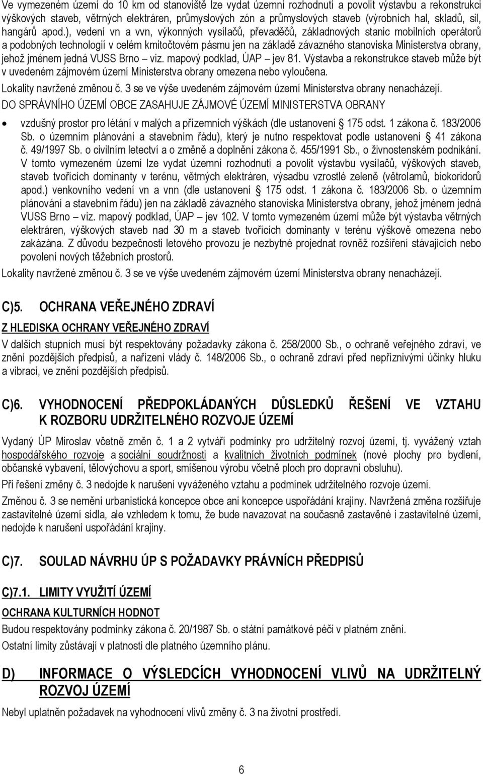 ), vedení vn a vvn, výkonných vysílačů, převaděčů, základnových stanic mobilních operátorů a podobných technologií v celém kmitočtovém pásmu jen na základě závazného stanoviska Ministerstva obrany,