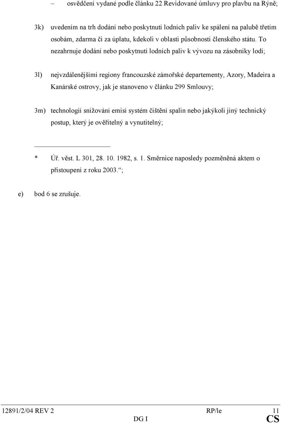 To nezahrnuje dodání nebo poskytnutí lodních paliv k vývozu na zásobníky lodí; 3l) nejvzdálenějšími regiony francouzské zámořské departementy, Azory, Madeira a Kanárské ostrovy,