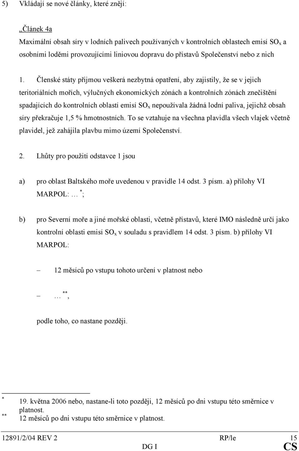 Členské státy přijmou veškerá nezbytná opatření, aby zajistily, že se v jejich teritoriálních mořích, výlučných ekonomických zónách a kontrolních zónách znečištění spadajících do kontrolních oblastí