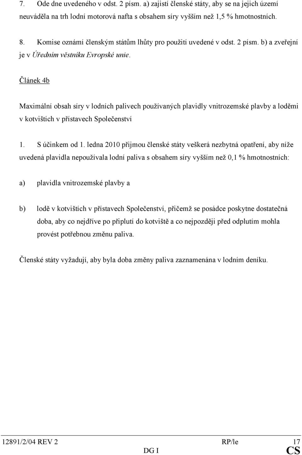 Článek 4b Maximální obsah síry v lodních palivech používaných plavidly vnitrozemské plavby a loděmi v kotvištích v přístavech Společenství 1. S účinkem od 1.