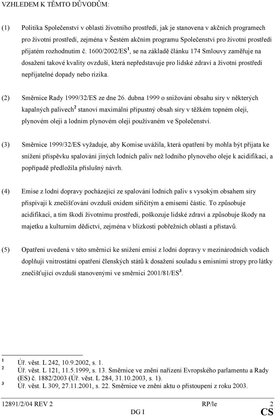 1600/2002/ES 1, se na základě článku 174 Smlouvy zaměřuje na dosažení takové kvality ovzduší, která nepředstavuje pro lidské zdraví a životní prostředí nepřijatelné dopady nebo rizika.