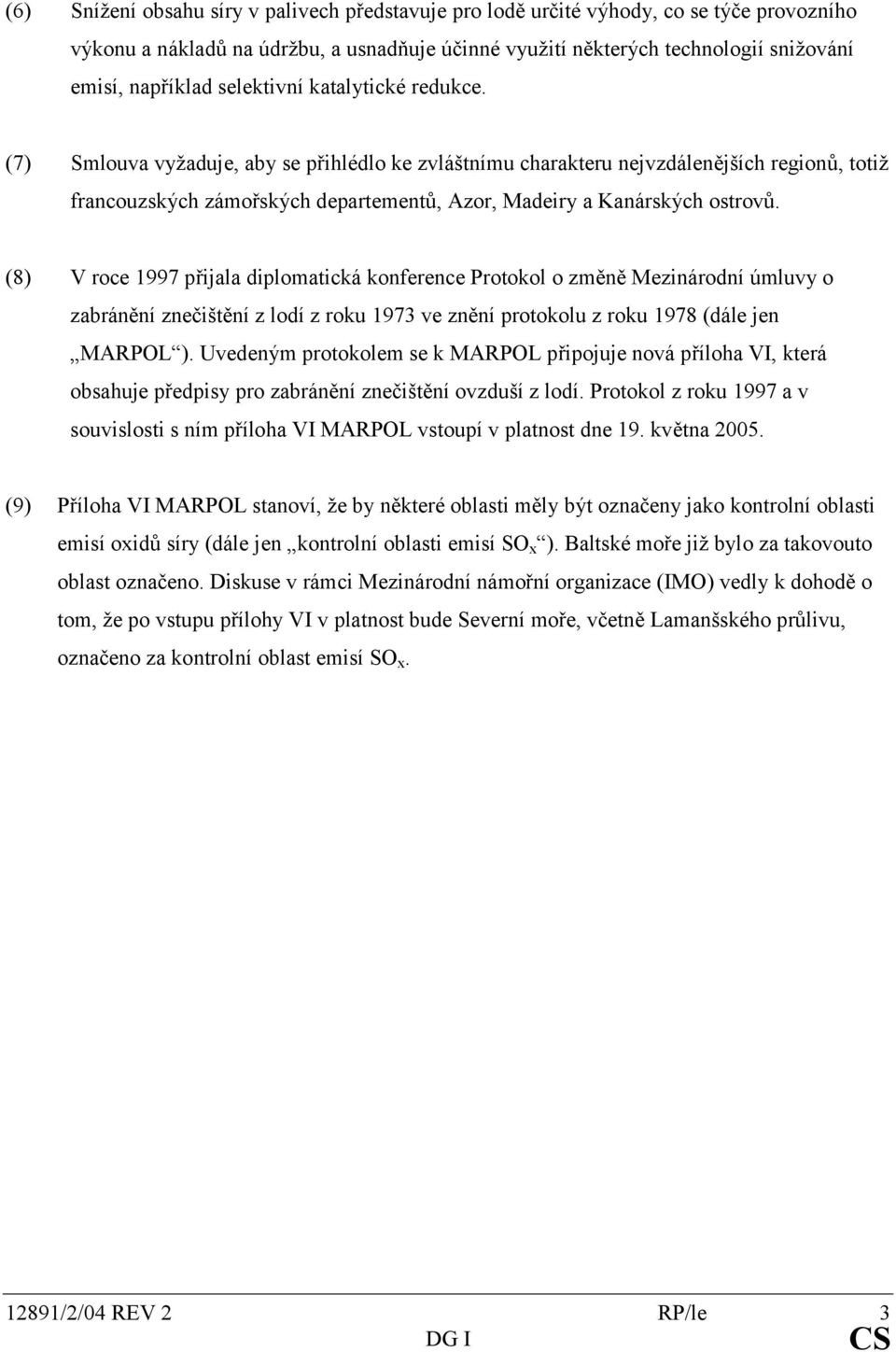 (7) Smlouva vyžaduje, aby se přihlédlo ke zvláštnímu charakteru nejvzdálenějších regionů, totiž francouzských zámořských departementů, Azor, Madeiry a Kanárských ostrovů.