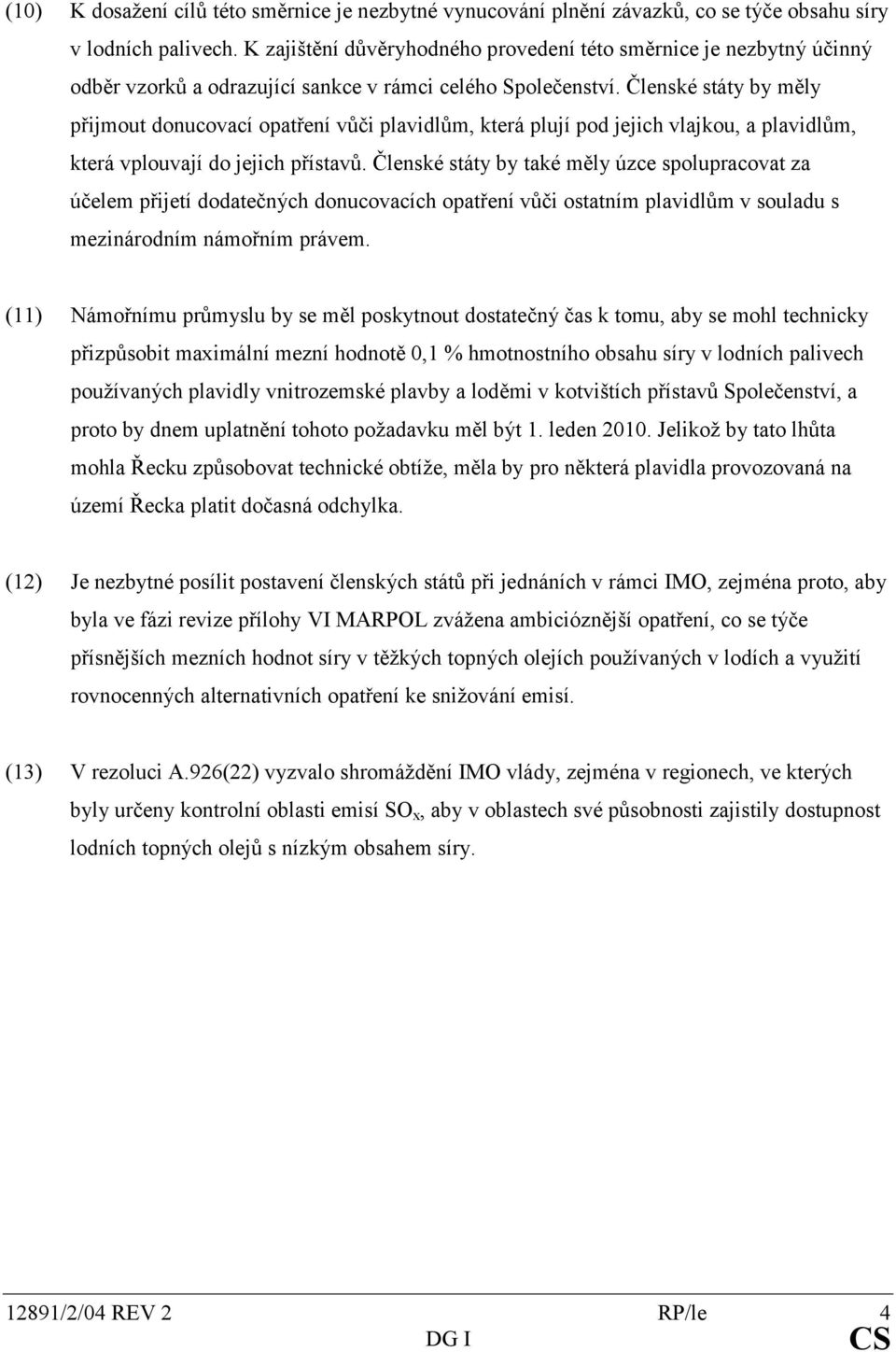 Členské státy by měly přijmout donucovací opatření vůči plavidlům, která plují pod jejich vlajkou, a plavidlům, která vplouvají do jejich přístavů.