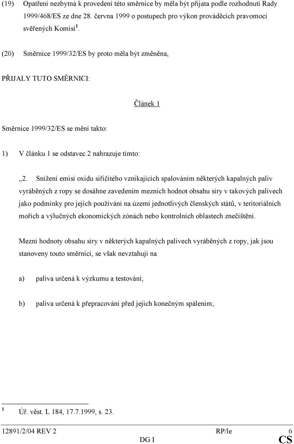 Snížení emisí oxidu siřičitého vznikajících spalováním některých kapalných paliv vyráběných z ropy se dosáhne zavedením mezních hodnot obsahu síry v takových palivech jako podmínky pro jejich