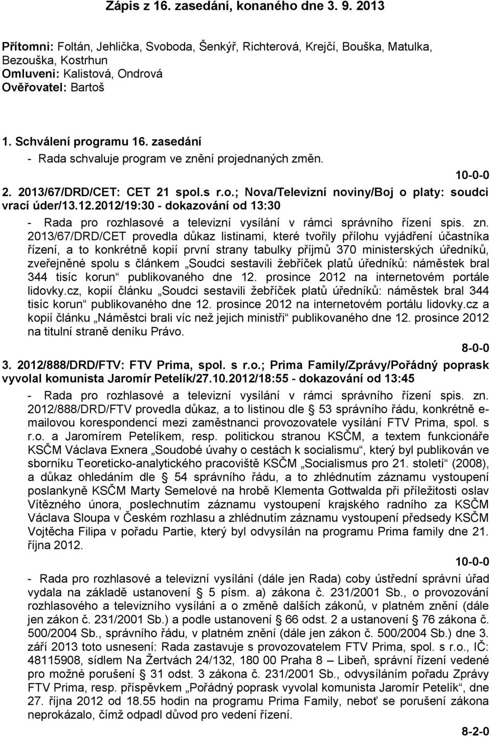 2012/19:30 - dokazování od 13:30 - Rada pro rozhlasové a televizní vysílání v rámci správního řízení spis. zn.