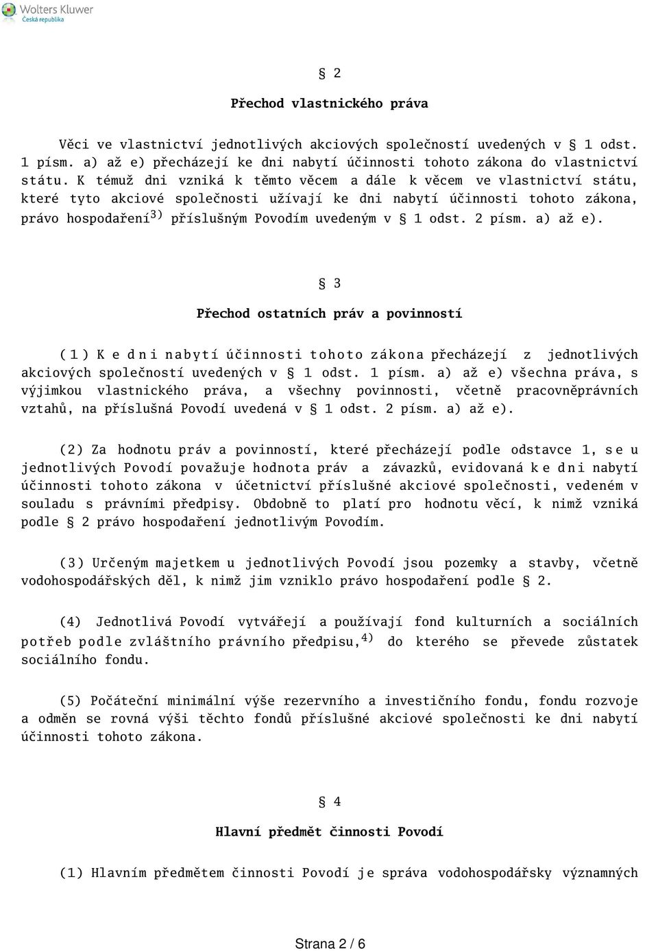 odst. 2 písm. a) až e). 3 Přechod ostatních práv a povinností ( 1 ) K e d n i n a b y t í účinnosti t o h o t o z á k o n a přecházejí z jednotlivých akciových společností uvedených v 1 odst. 1 písm.