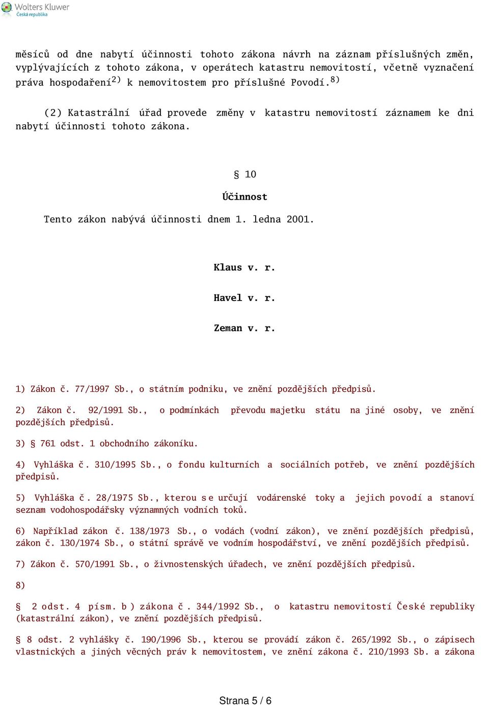 Havel v. r. Zeman v. r. 1) Zákon č. 77/1997 Sb., o státním podniku, ve znění pozdějích předpisů. 2) Zákon č. 92/1991 Sb., o podmínkách převodu majetku státu na jiné osoby, ve znění pozdějích předpisů.