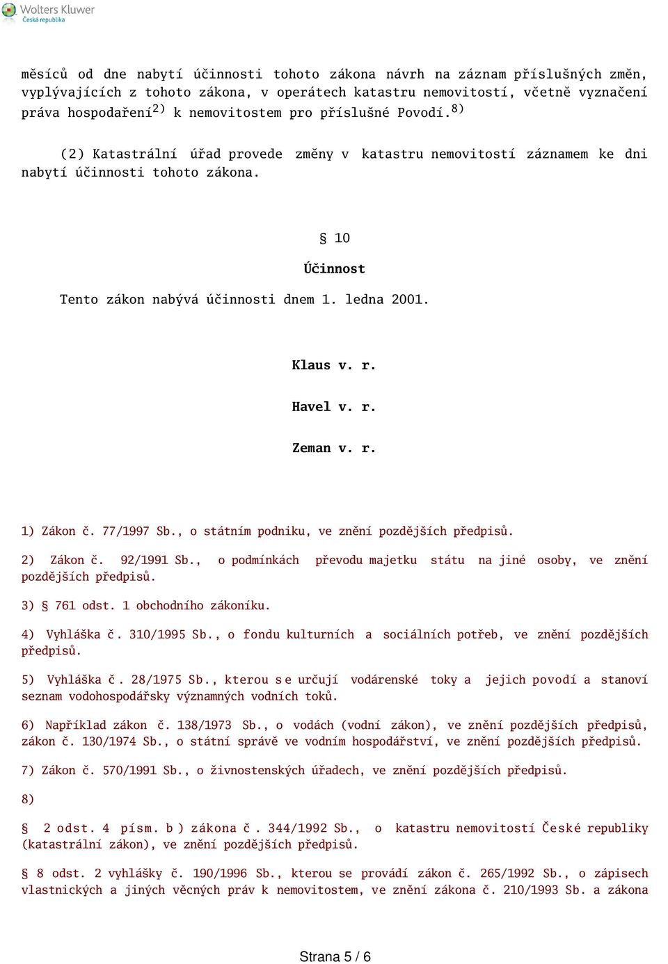 Havel v. r. Zeman v. r. 1) Zákon č. 77/1997 Sb., o státním podniku, ve znění pozdějích předpisů. 2) Zákon č. 92/1991 Sb., o podmínkách převodu majetku státu na jiné osoby, ve znění pozdějích předpisů.