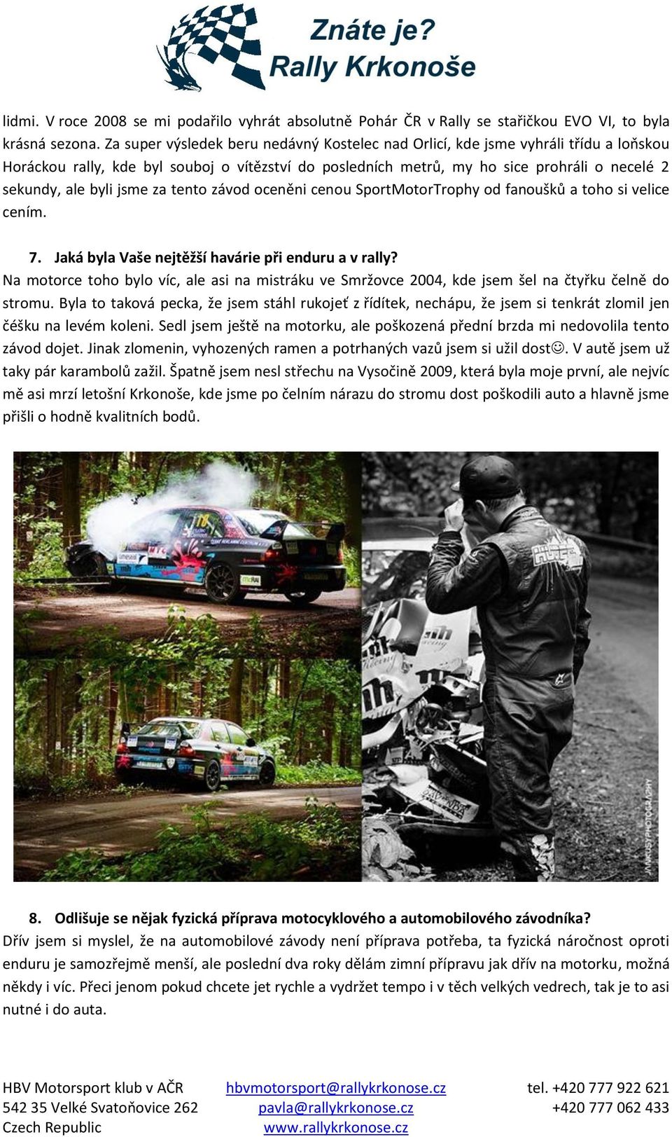 jsme za tento závod oceněni cenou SportMotorTrophy od fanoušků a toho si velice cením. 7. Jaká byla Vaše nejtěžší havárie při enduru a v rally?