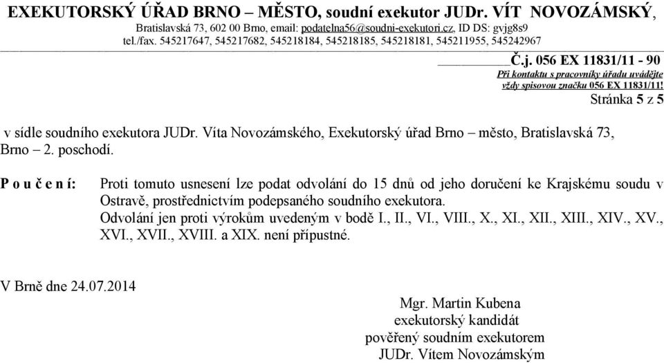 podepsaného soudního exekutora. Odvolání jen proti výrokům uvedeným v bodě I., II., VI., VIII., X., XI., XII., XIII., XIV., XV., XVI.