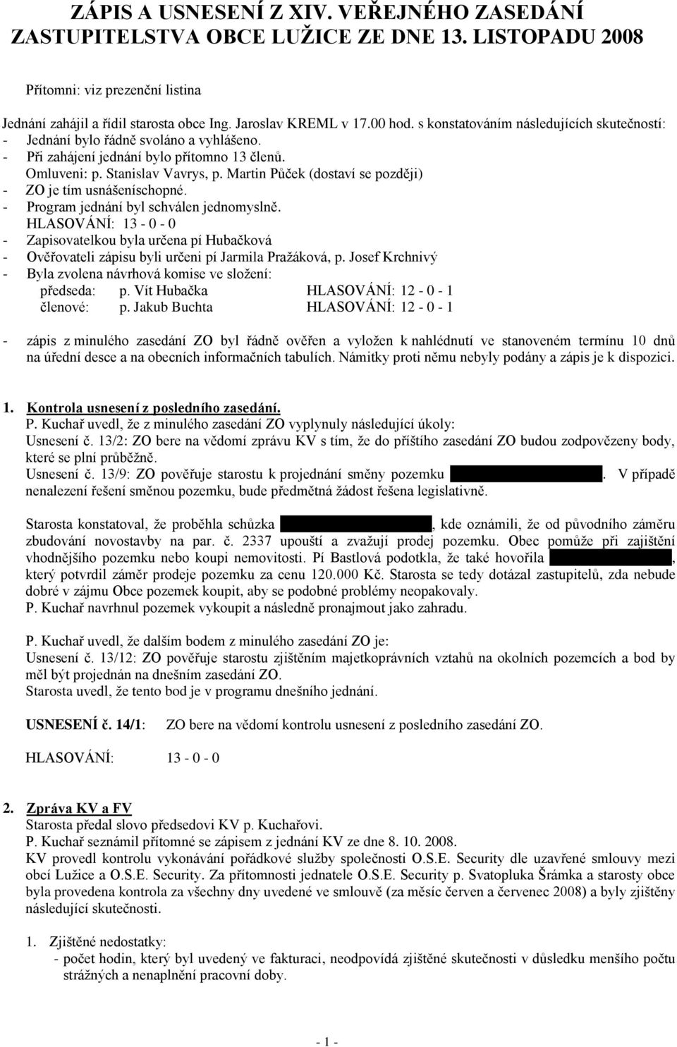 Martin Půček (dostaví se později) - ZO je tím usnášeníschopné. - Program jednání byl schválen jednomyslně.