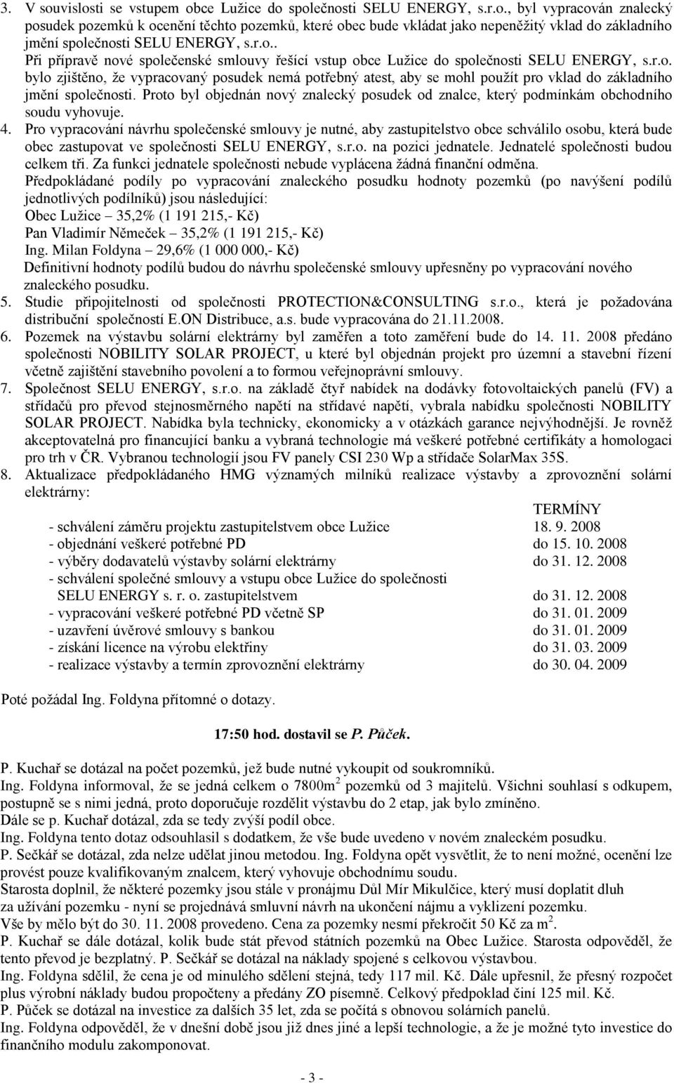 Proto byl objednán nový znalecký posudek od znalce, který podmínkám obchodního soudu vyhovuje. 4.