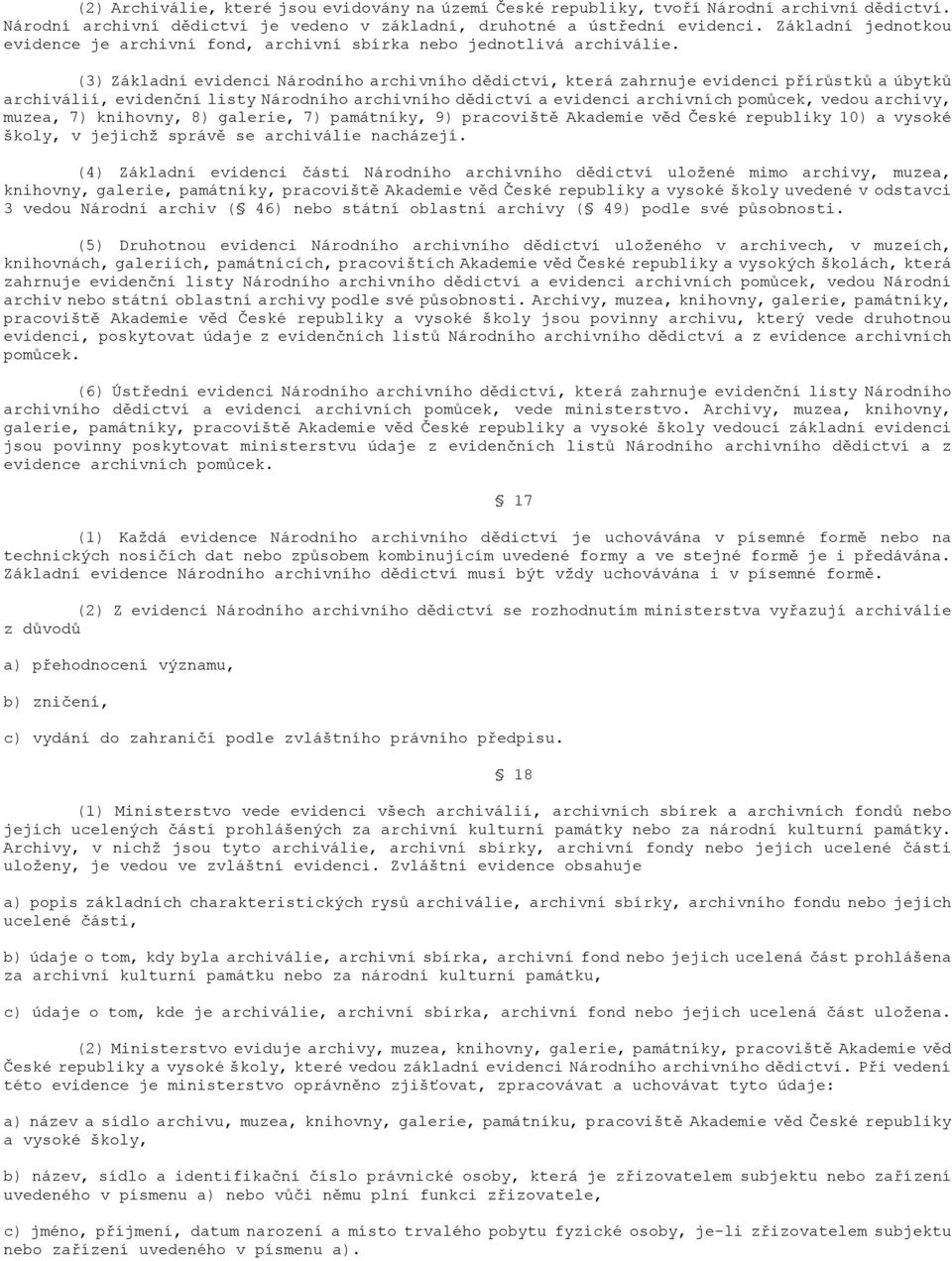 (3) Základní evidenci Národního archivního dědictví, která zahrnuje evidenci přírůstků a úbytků archiválií, evidenční listy Národního archivního dědictví a evidenci archivních pomůcek, vedou archivy,