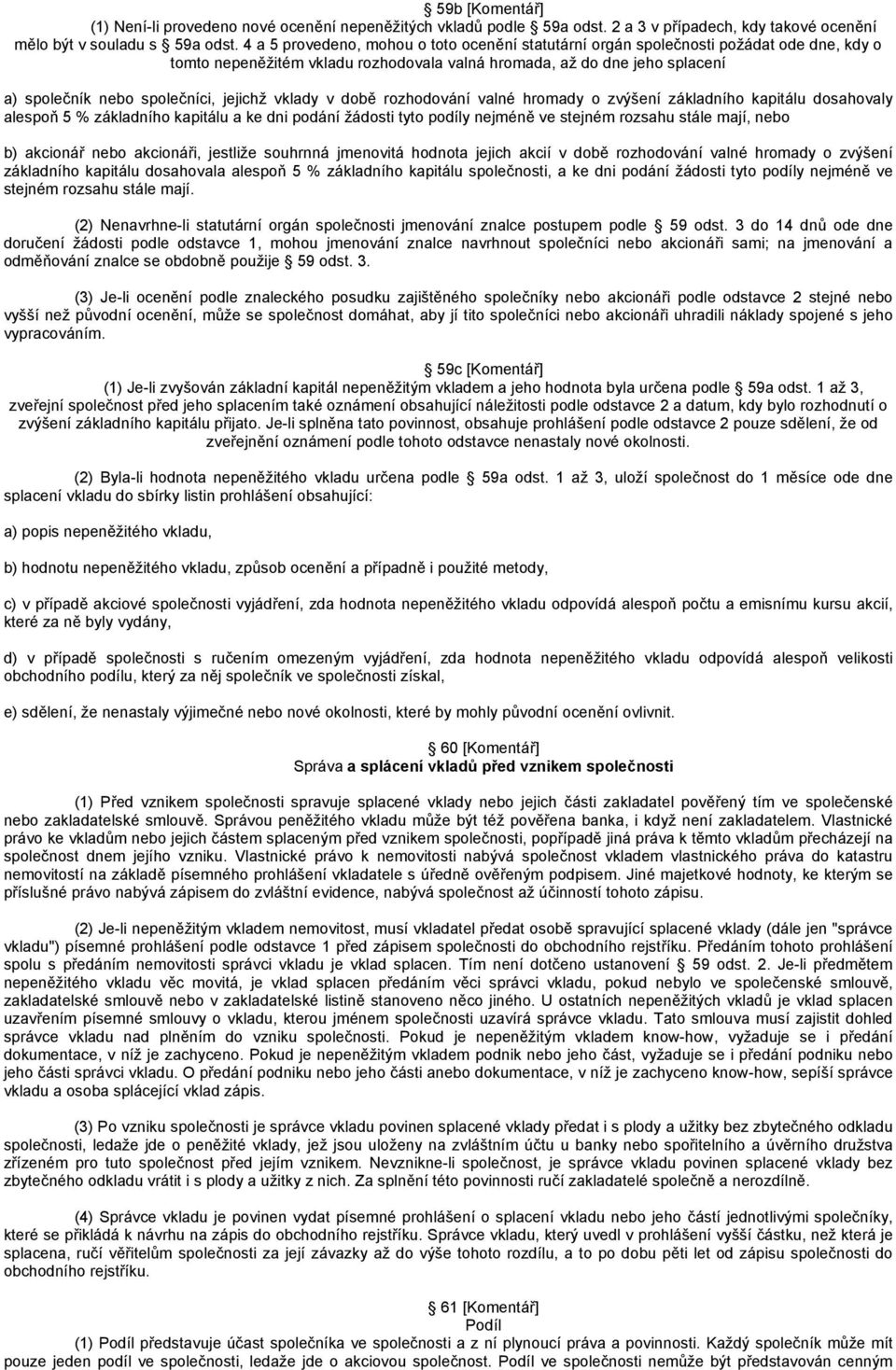 jejichž vklady v době rozhodování valné hromady o zvýšení základního kapitálu dosahovaly alespoň 5 % základního kapitálu a ke dni podání žádosti tyto podíly nejméně ve stejném rozsahu stále mají,