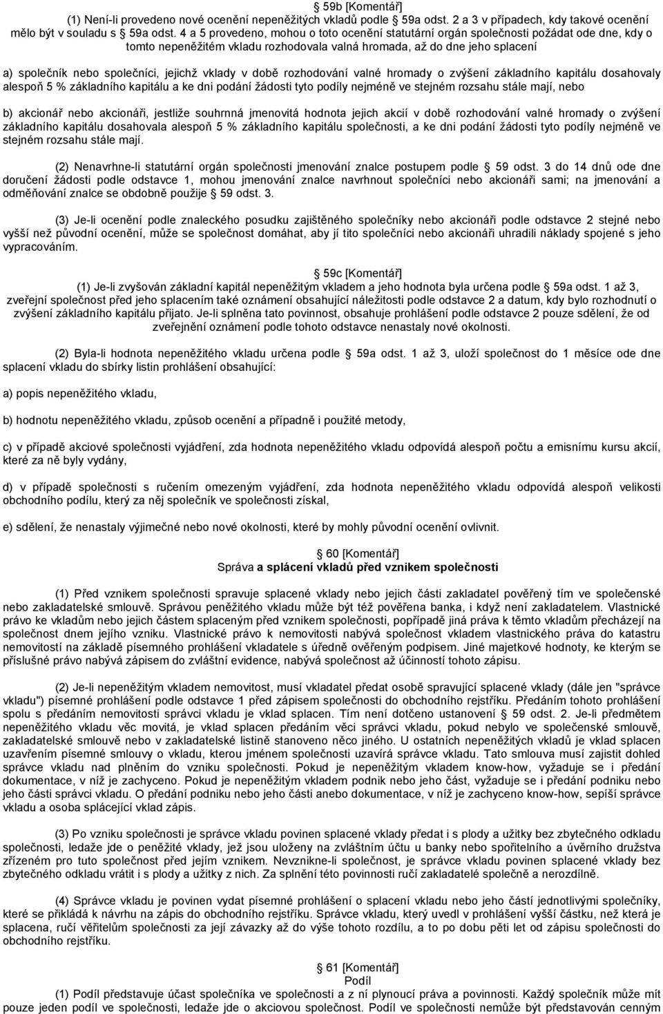 jejichž vklady v době rozhodování valné hromady o zvýšení základního kapitálu dosahovaly alespoň 5 % základního kapitálu a ke dni podání žádosti tyto podíly nejméně ve stejném rozsahu stále mají,