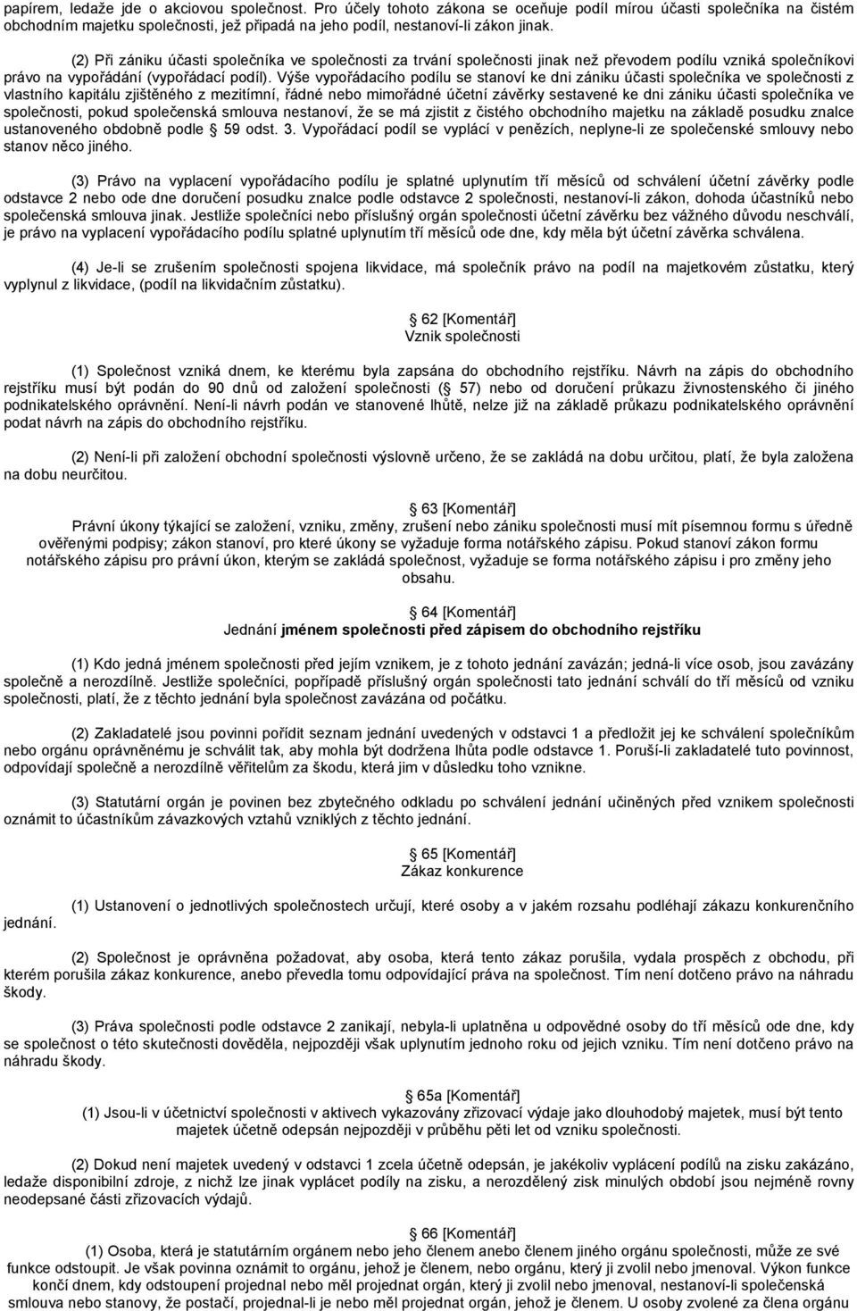 (2) Při zániku účasti společníka ve společnosti za trvání společnosti jinak než převodem podílu vzniká společníkovi právo na vypořádání (vypořádací podíl).