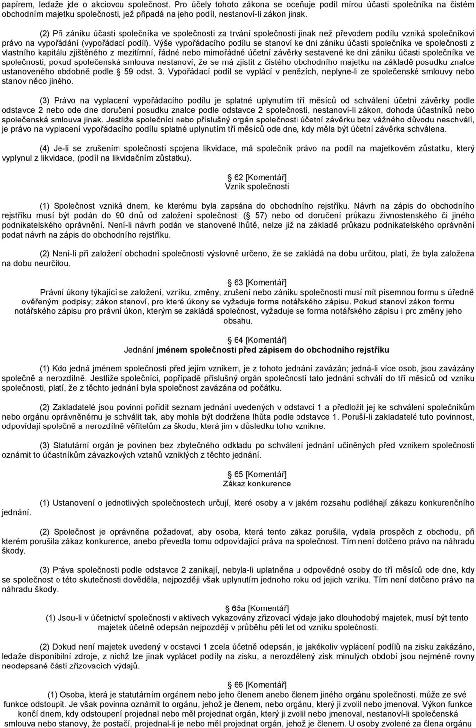 (2) Při zániku účasti společníka ve společnosti za trvání společnosti jinak než převodem podílu vzniká společníkovi právo na vypořádání (vypořádací podíl).