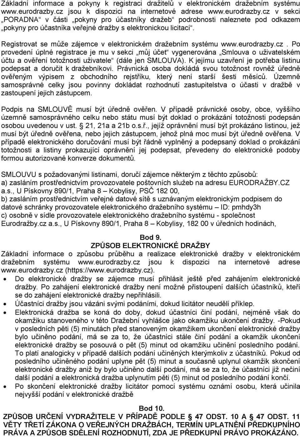 cz v sekci PORADNA v části pokyny pro účastníky dražeb podrobnosti naleznete pod odkazem pokyny pro účastníka veřejné dražby s elektronickou licitací.
