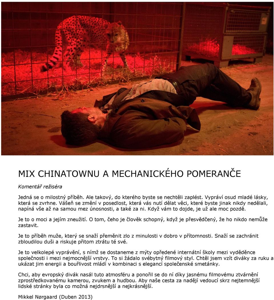 Je to o moci a jejím zneužití. O tom, čeho je člověk schopný, když je přesvědčený, že ho nikdo nemůže zastavit. Je to příběh muže, který se snaží přeměnit zlo z minulosti v dobro v přítomnosti.