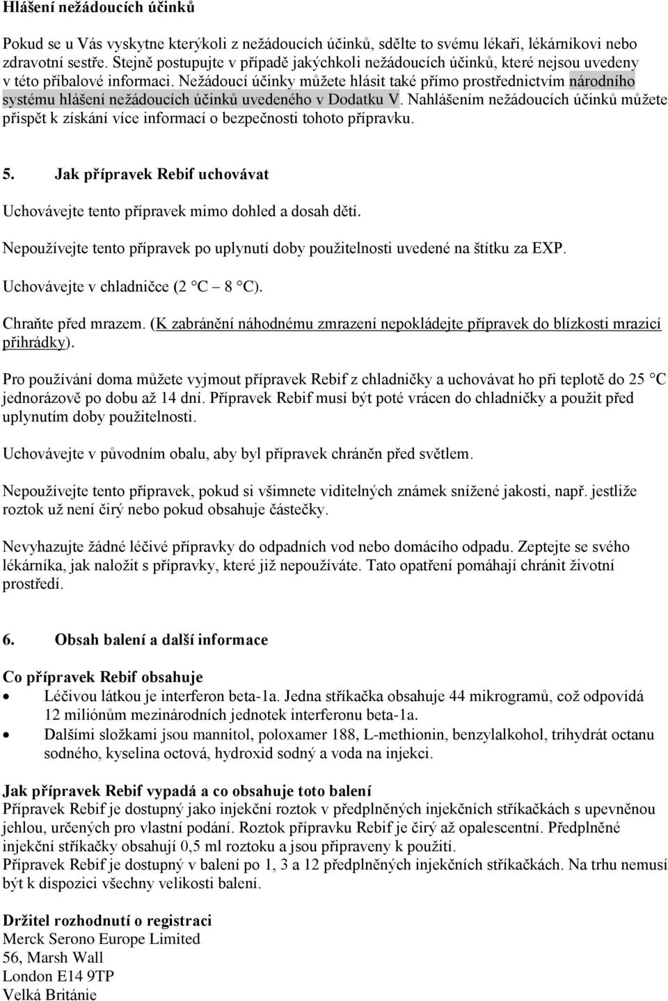 Nežádoucí účinky můžete hlásit také přímo prostřednictvím národního systému hlášení nežádoucích účinků uvedeného v Dodatku V.