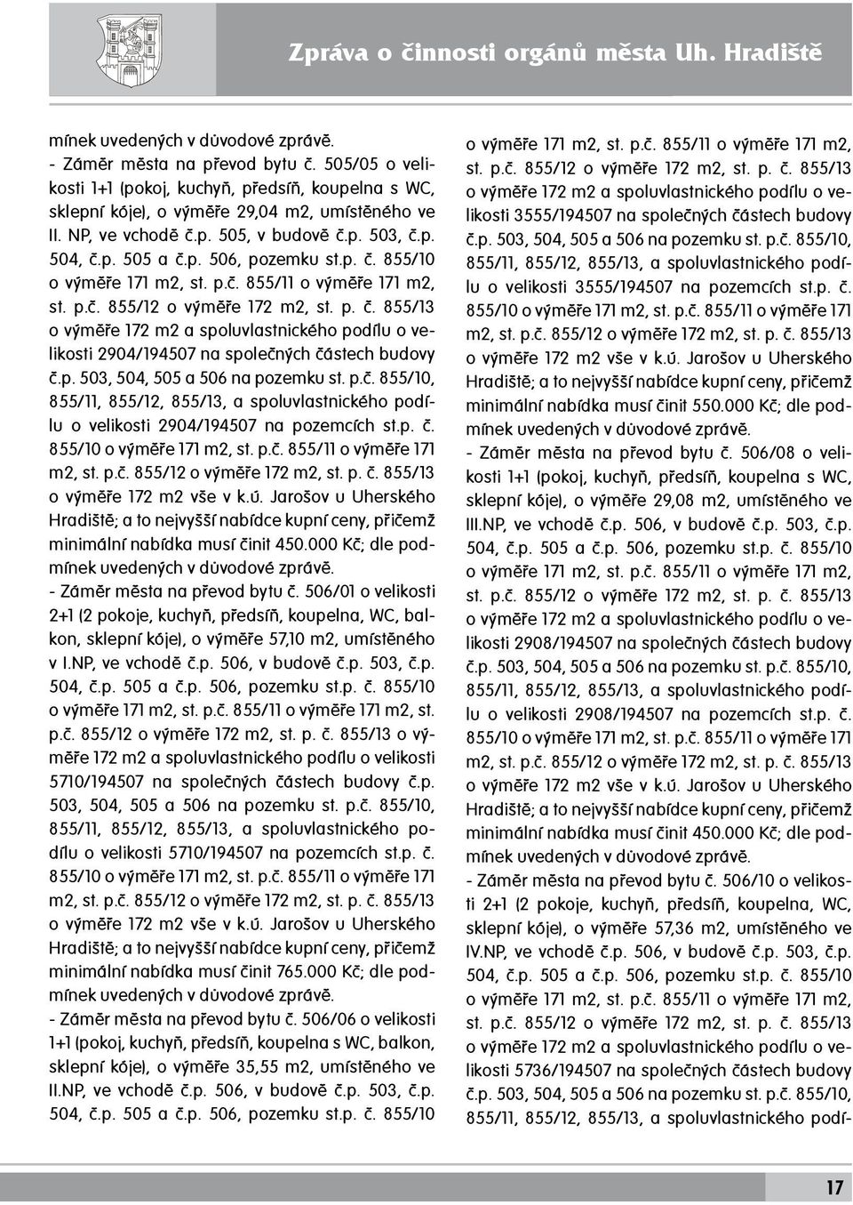 p. č. 855/10 o výměře 171 m2, st. p.č. 855/11 o výměře 171 m2, st. p.č. 855/12 o výměře 172 m2, st. p. č. 855/13 o výměře 172 m2 a spoluvlastnického podílu o velikosti 2904/194507 na společných částech budovy č.