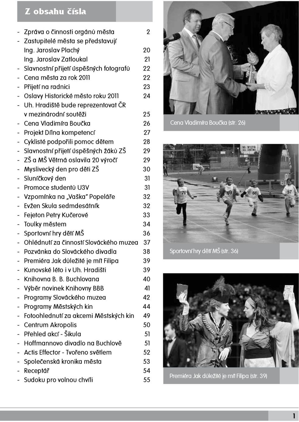 Hradiště bude reprezentovat ČR v mezinárodní soutěži 25 - Cena Vladimíra Boučka 26 - Projekt Dílna kompetencí 27 - Cyklisté podpořili pomoc dětem 28 - Slavnostní přijetí úspěšných žáků ZŠ 29 - ZŠ a