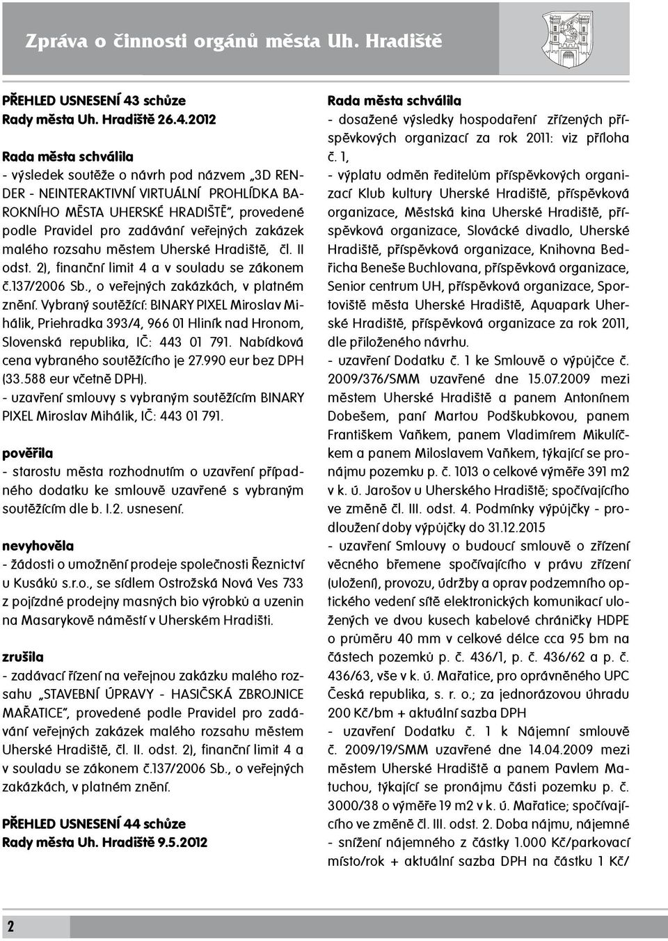 2012 Rada města schválila - výsledek soutěže o návrh pod názvem 3D REN- DER - NEINTERAKTIVNÍ VIRTUÁLNÍ PROHLÍDKA BA- ROKNÍHO MĚSTA UHERSKÉ HRADIŠTĚ, provedené podle Pravidel pro zadávání veřejných
