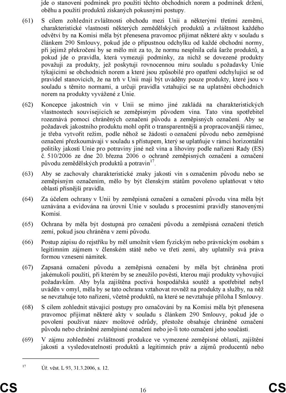 přenesena pravomoc přijímat některé akty v souladu s článkem 290 Smlouvy, pokud jde o přípustnou odchylku od každé obchodní normy, při jejímž překročení by se mělo mít za to, že normu nesplnila celá
