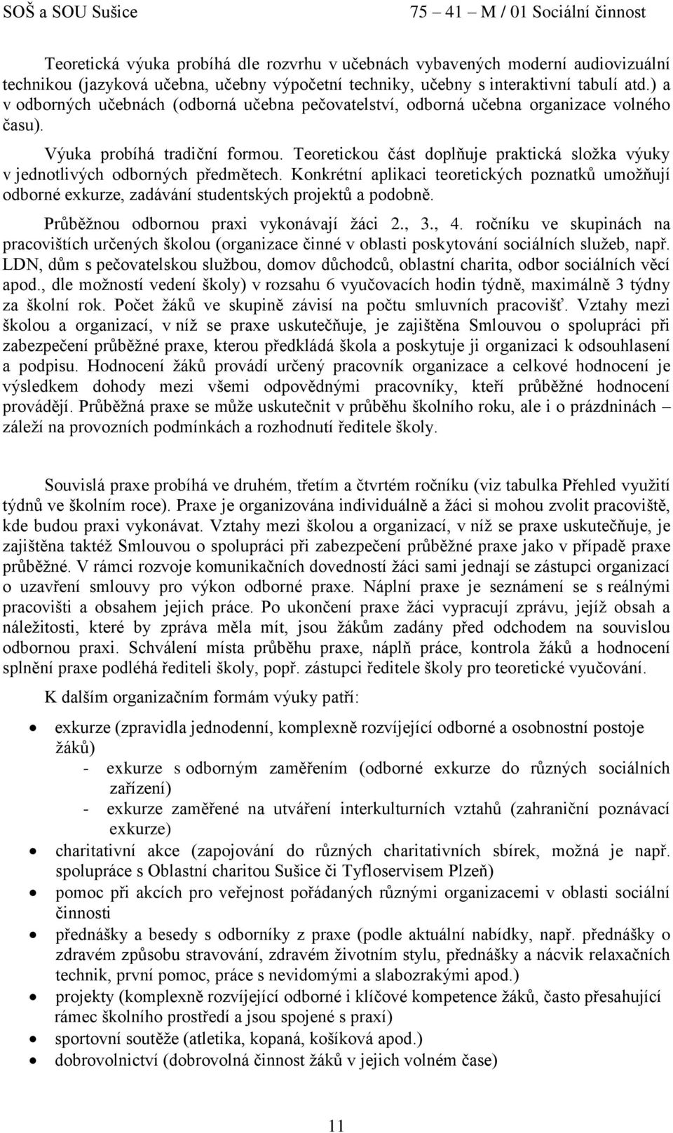 Teoretickou část doplňuje praktická složka výuky v jednotlivých odborných předmětech. Konkrétní aplikaci teoretických poznatků umožňují odborné exkurze, zadávání studentských projektů a podobně.