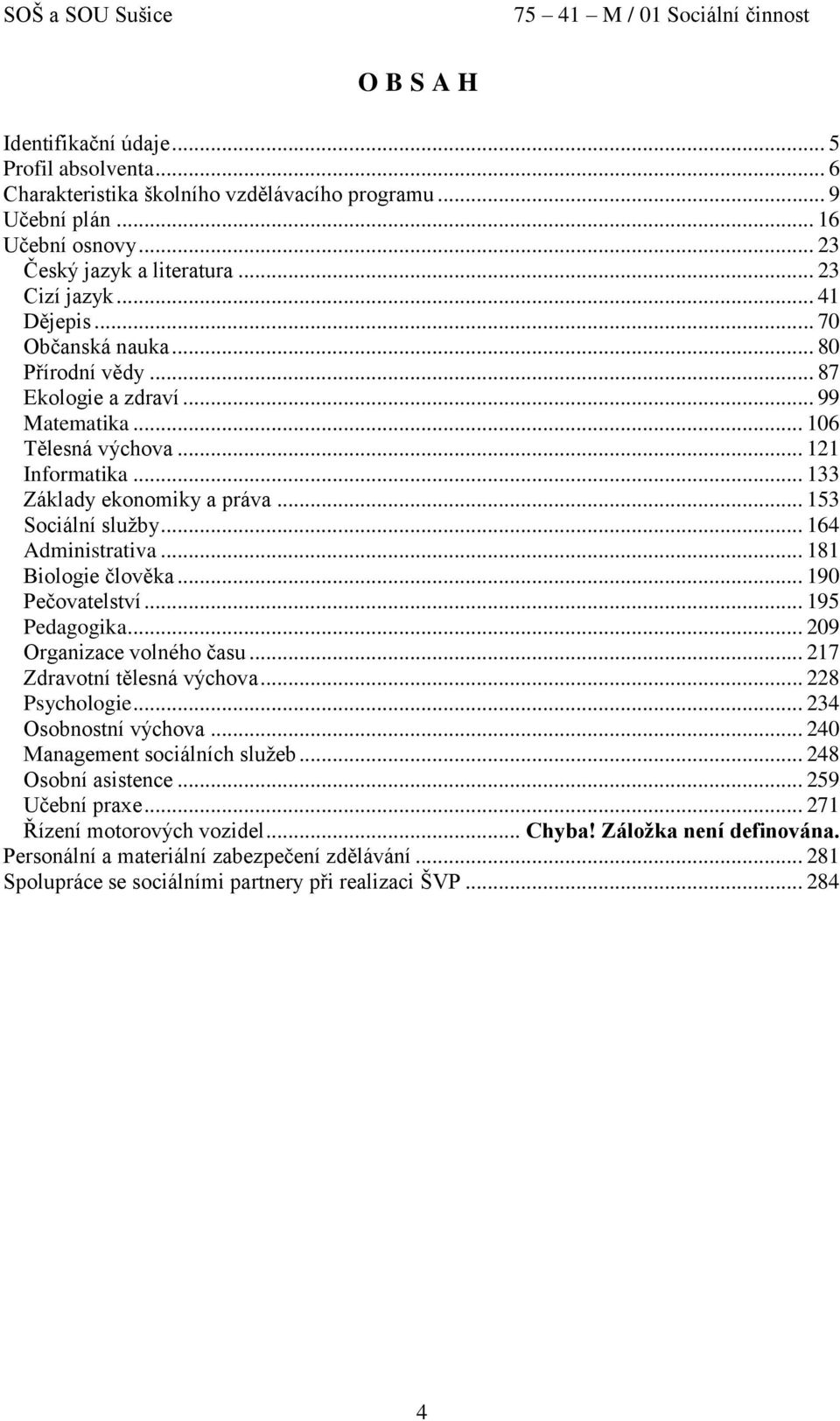 .. 164 Administrativa... 181 Biologie člověka... 190 Pečovatelství... 195 Pedagogika... 209 Organizace volného času... 217 Zdravotní tělesná výchova... 228 Psychologie... 234 Osobnostní výchova.