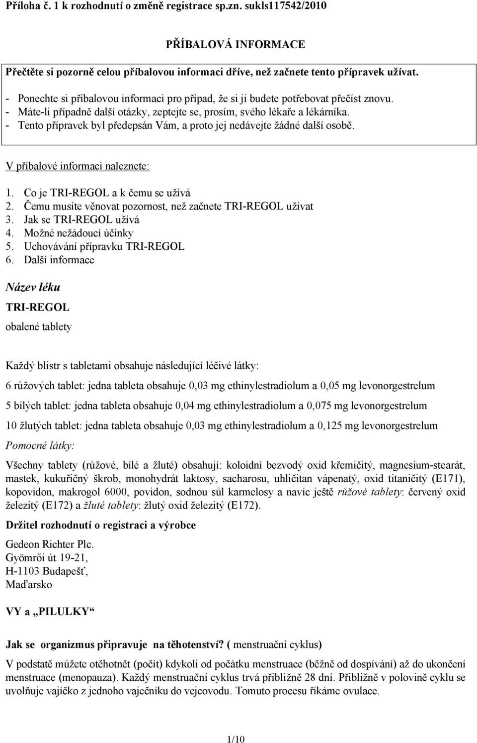 - Tento přípravek byl předepsán Vám, a proto jej nedávejte žádné další osobě. V příbalové informaci naleznete: 1. Co je TRI-REGOL a k čemu se užívá 2.
