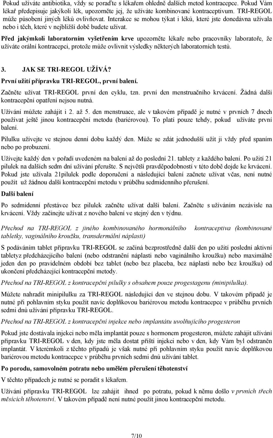 Před jakýmkoli laboratorním vyšetřením krve upozorněte lékaře nebo pracovníky laboratoře, že užíváte orální kontracepci, protože může ovlivnit výsledky některých laboratorních testů. 3.