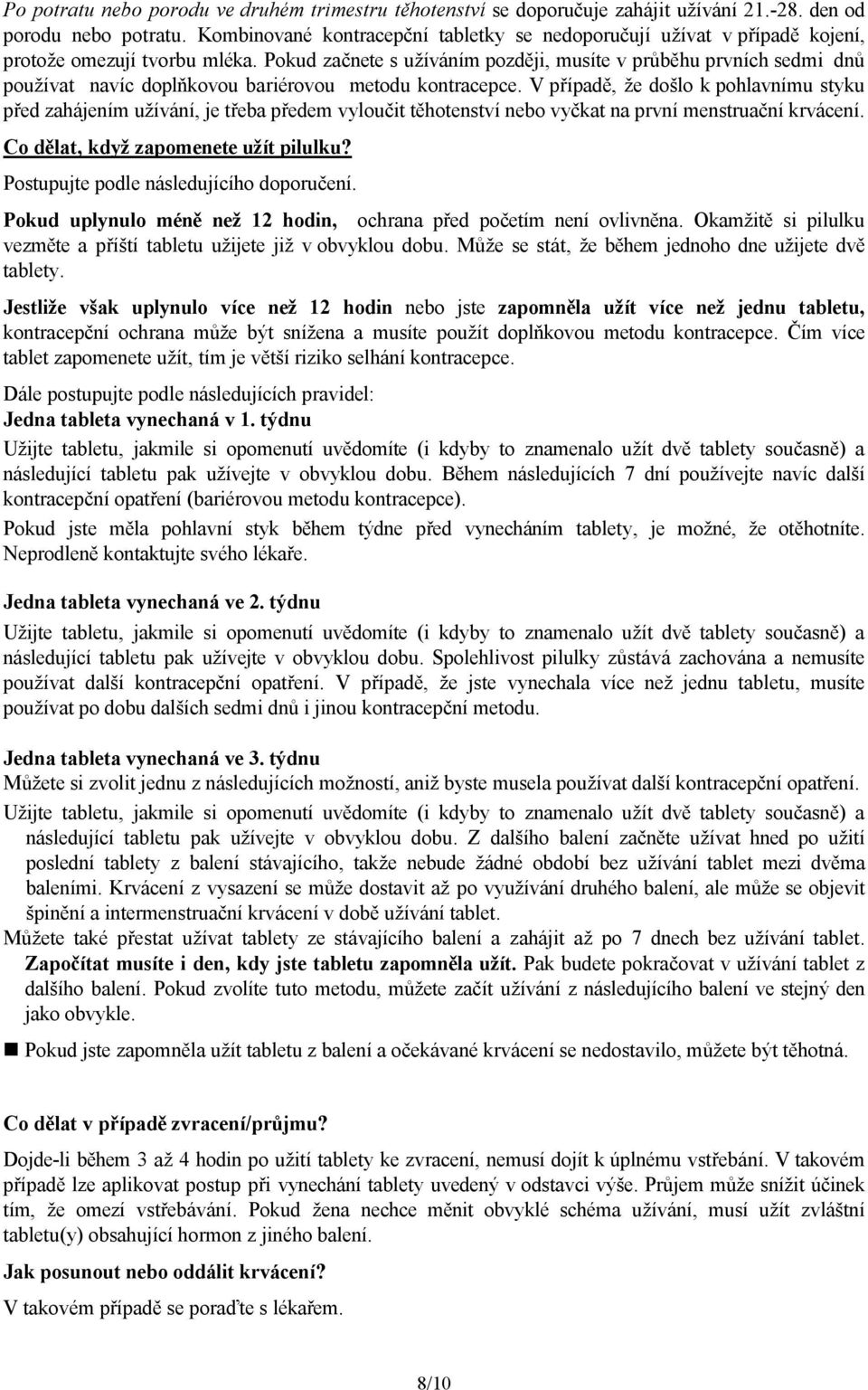 Pokud začnete s užíváním později, musíte v průběhu prvních sedmi dnů používat navíc doplňkovou bariérovou metodu kontracepce.