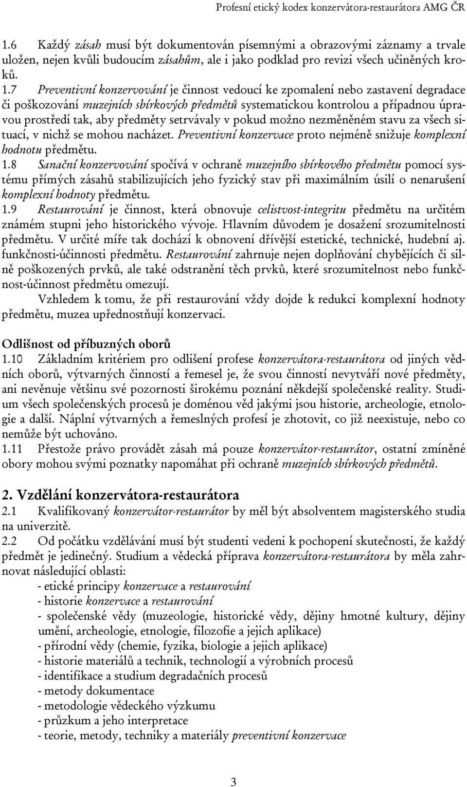 předměty setrvávaly v pokud možno nezměněném stavu za všech situací, v nichž se mohou nacházet. Preventivní konzervace proto nejméně snižuje komplexní hodnotu předmětu. 1.
