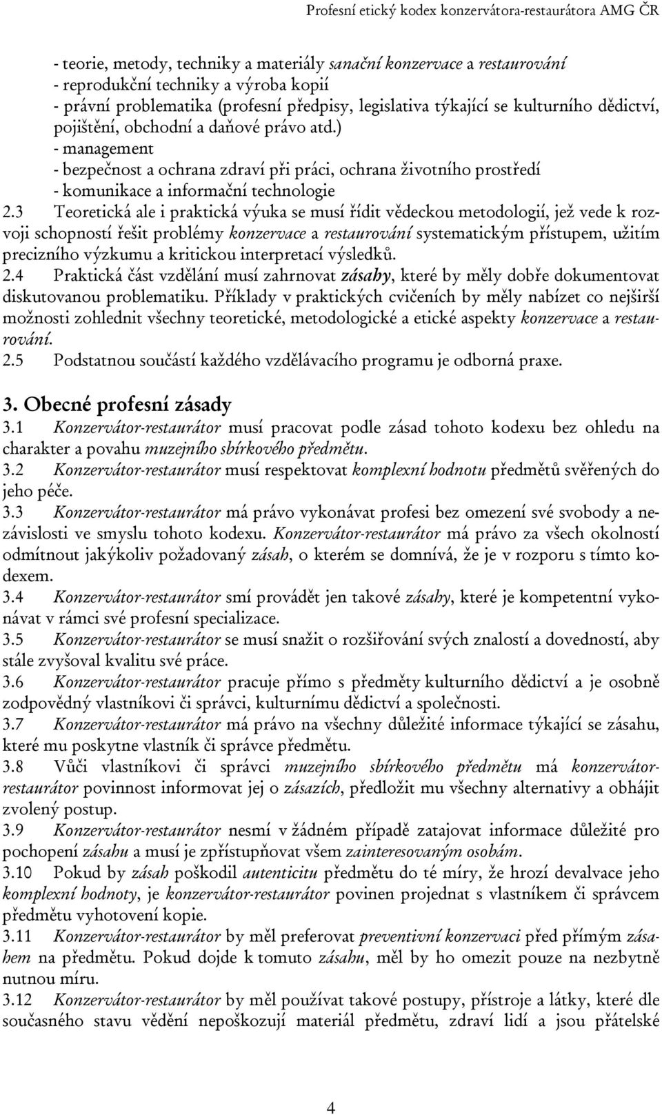 3 Teoretická ale i praktická výuka se musí řídit vědeckou metodologií, jež vede k rozvoji schopností řešit problémy konzervace a restaurování systematickým přístupem, užitím precizního výzkumu a